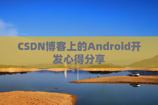 CSDN博客上的Android开发心得分享